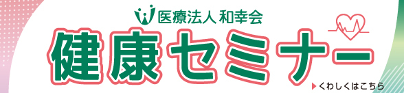 医療法人和幸会　健康セミナー